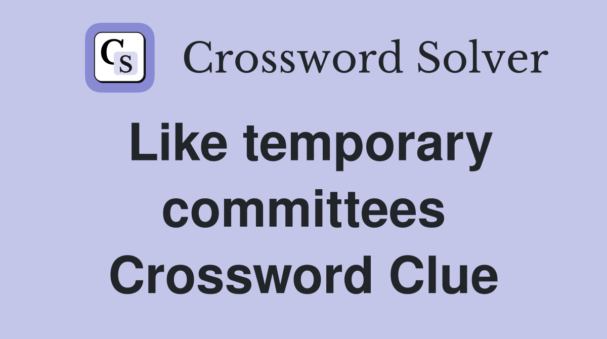 Like temporary committees Crossword Clue Answers Crossword Solver